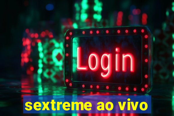 sextreme ao vivo